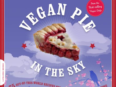 Vegan Pie in the Sky: 75 Out-of-This-World Recipes for Pies, Tarts, Cobblers, and More (Isa Chandra Moskowitz, Terry Hope Romero) For Sale