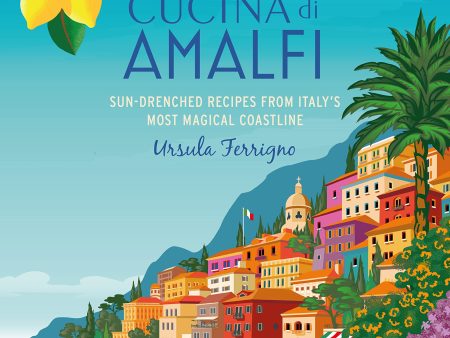 Cucina di Amalfi: Sun-drenched Recipes from Southern Italy s Most Magical Coastline (Ursula Ferrigno) For Sale